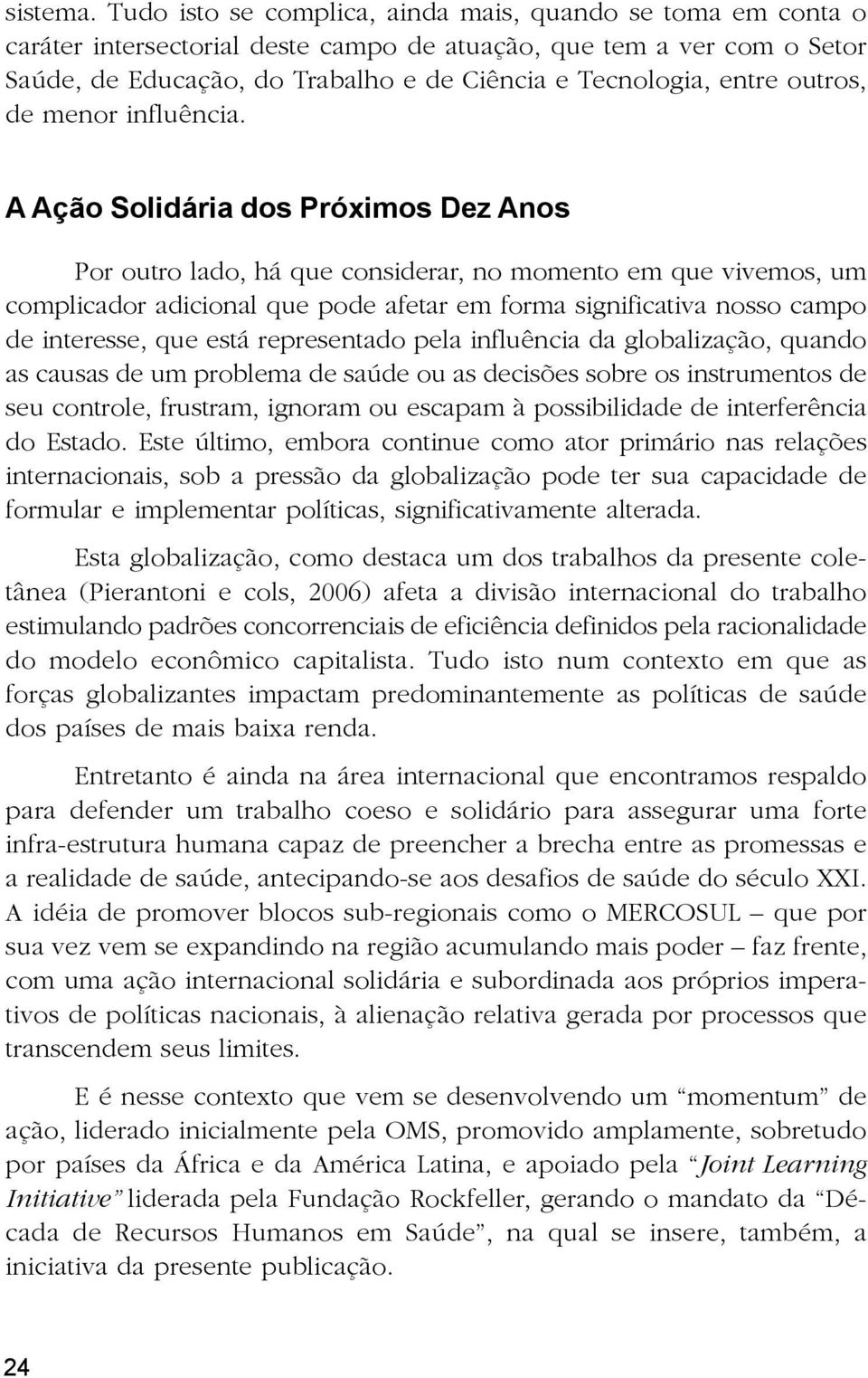 outros, de menor influência.