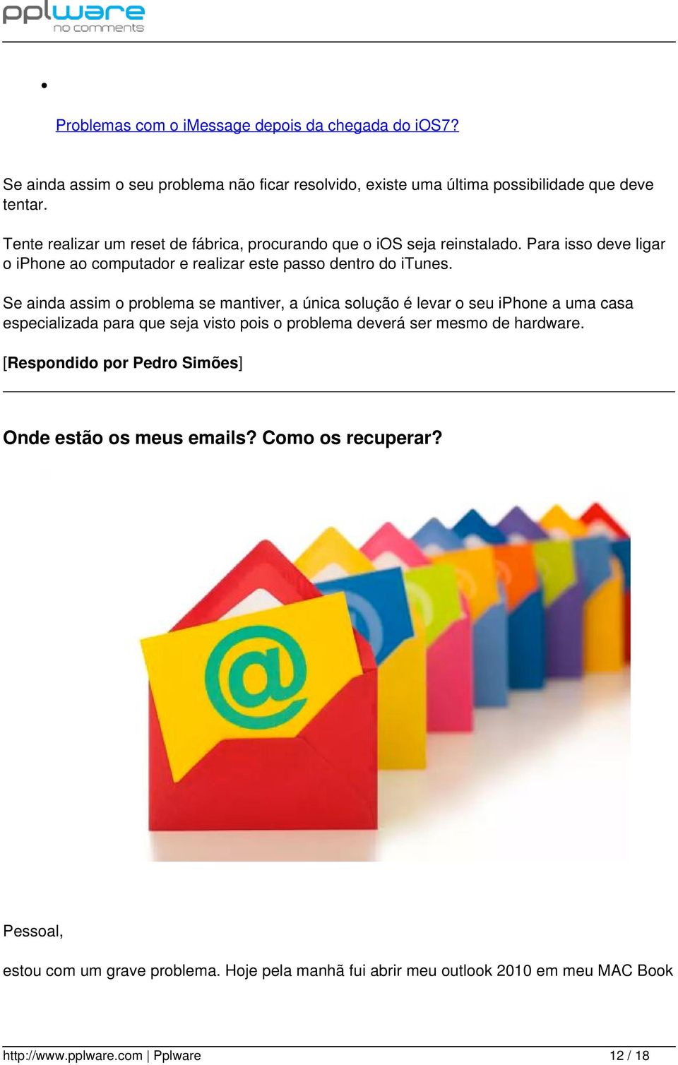 Se ainda assim o problema se mantiver, a única solução é levar o seu iphone a uma casa especializada para que seja visto pois o problema deverá ser mesmo de hardware.