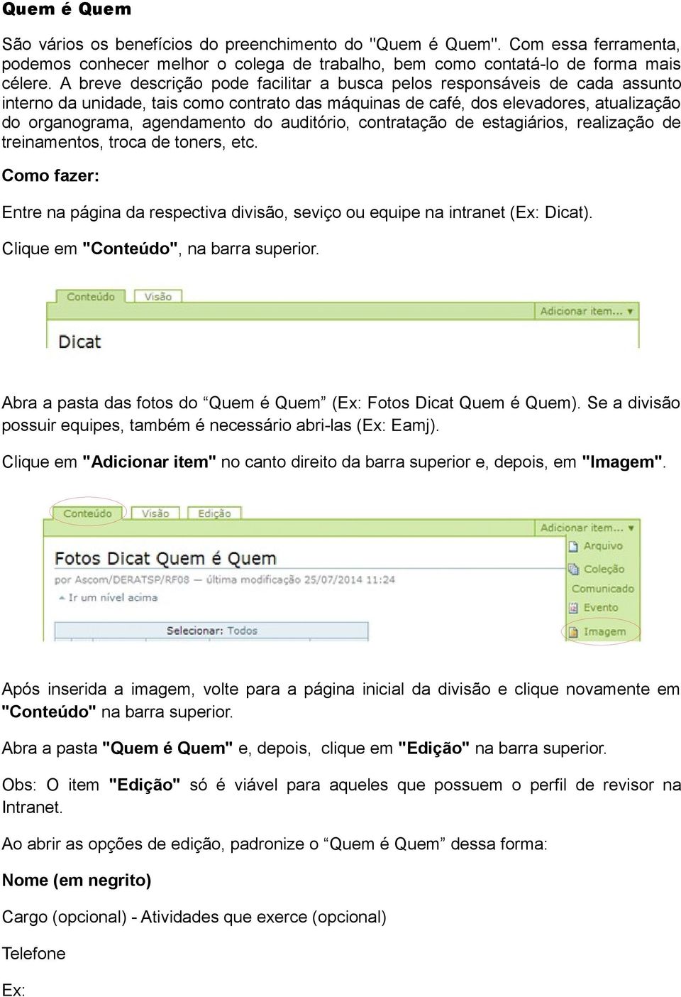 auditório, contratação de estagiários, realização de treinamentos, troca de toners, etc. Como fazer: Entre na página da respectiva divisão, seviço ou equipe na intranet (Ex: Dicat).