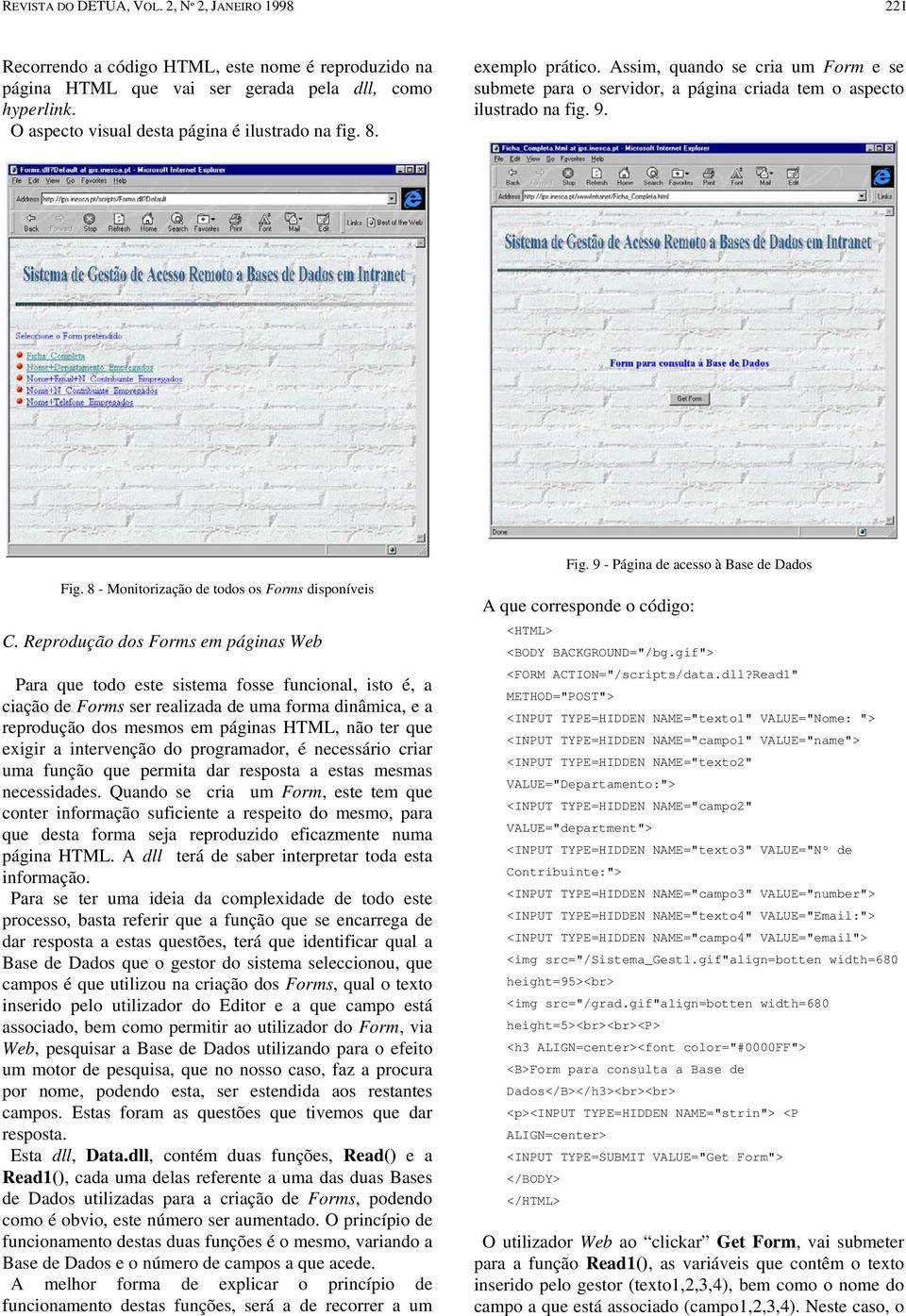 Reprodução dos Forms em páginas Web Para que todo este sistema fosse funcional, isto é, a ciação de Forms ser realizada de uma forma dinâmica, e a reprodução dos mesmos em páginas, não ter que exigir