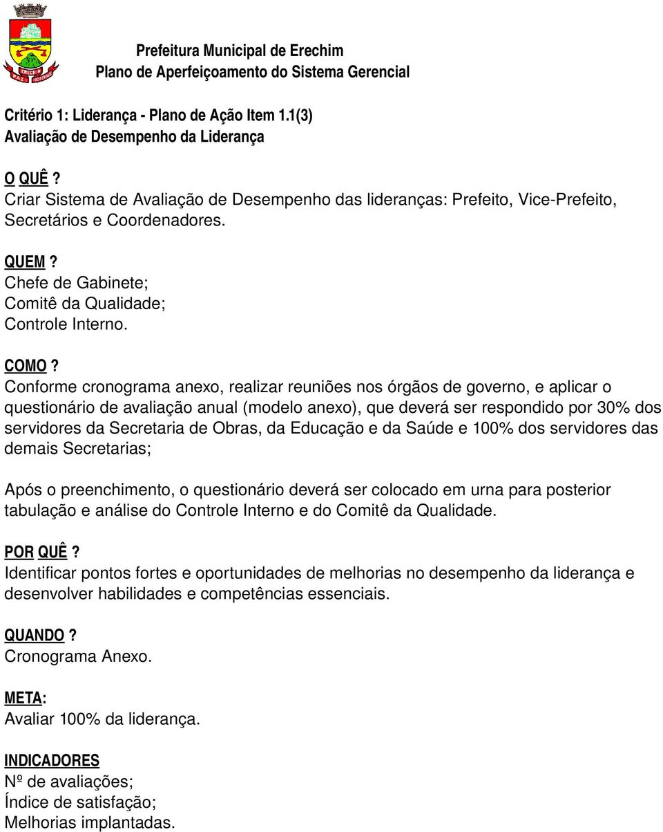 Conforme cronograma anexo, realizar reuniões nos órgãos de governo, e aplicar o questionário de avaliação anual (modelo anexo), que deverá ser respondido por 30% dos servidores da Secretaria de