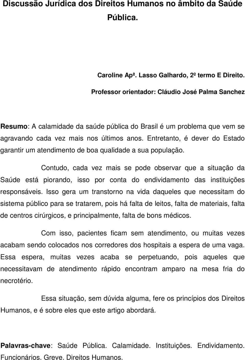 Entretanto, é dever do Estado garantir um atendimento de boa qualidade a sua população.