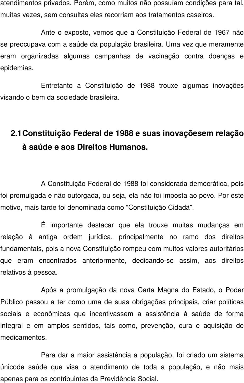 Uma vez que meramente eram organizadas algumas campanhas de vacinação contra doenças e epidemias. Entretanto a Constituição de 1988 trouxe algumas inovações visando o bem da sociedade brasileira. 2.