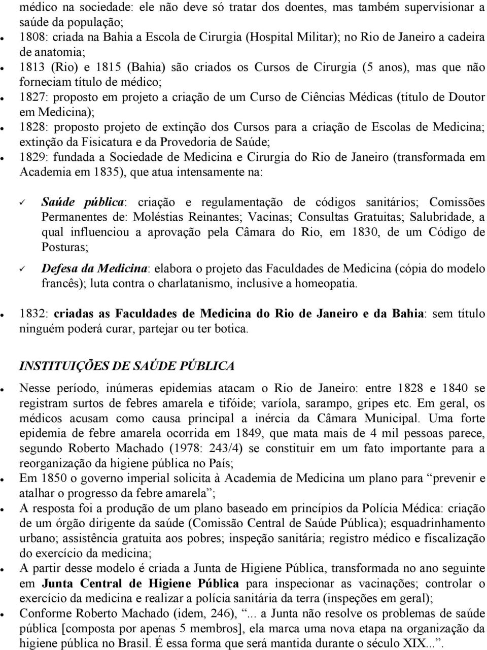 Doutor em Medicina); 1828: proposto projeto de extinção dos Cursos para a criação de Escolas de Medicina; extinção da Fisicatura e da Provedoria de Saúde; 1829: fundada a Sociedade de Medicina e