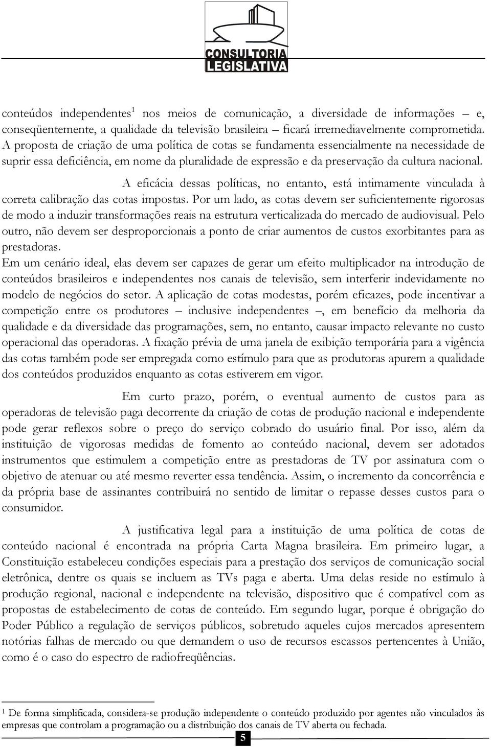 A eficácia dessas políticas, no entanto, está intimamente vinculada à correta calibração das cotas impostas.