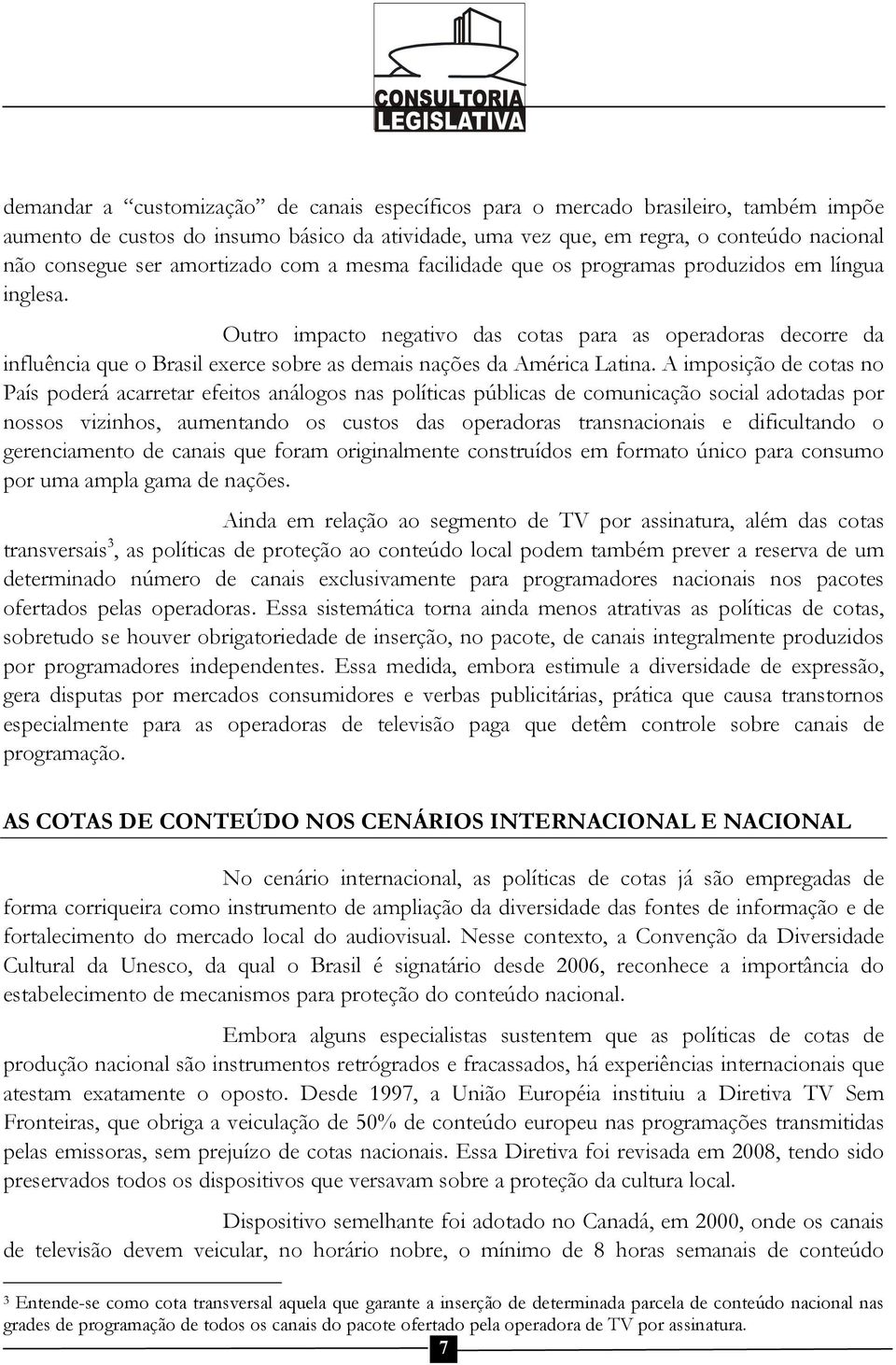 Outro impacto negativo das cotas para as operadoras decorre da influência que o Brasil exerce sobre as demais nações da América Latina.