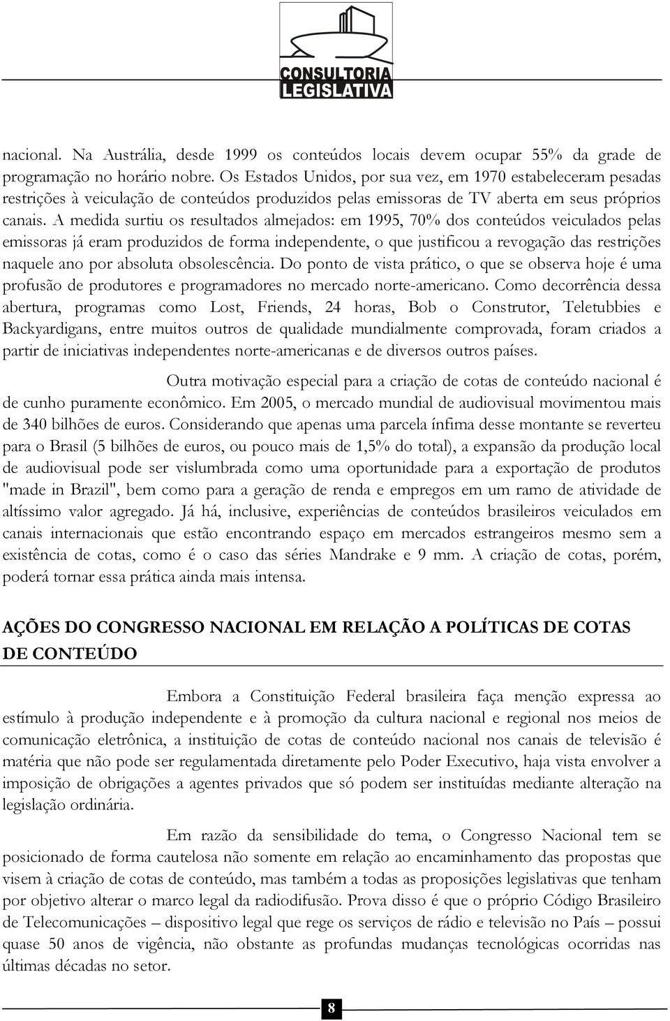 A medida surtiu os resultados almejados: em 1995, 70% dos conteúdos veiculados pelas emissoras já eram produzidos de forma independente, o que justificou a revogação das restrições naquele ano por