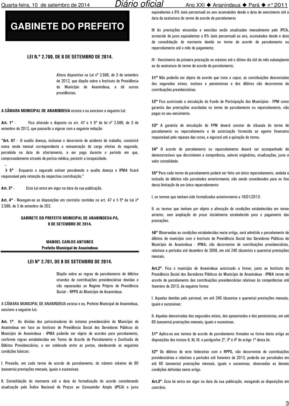 mensalmente pelo IPCA, acrescido de juros equivalentes a 6% (seis percentual) ao ano, acumulados desde a data de consolidação do montante devido no termo de acordo de parcelamento ou reparcelamento