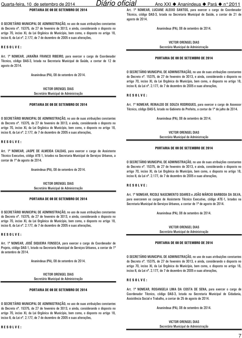 1º NOMEAR, JANAÍNA FRANCO RIBEIRO, para exercer o cargo de Coordenador Técnico, código DAS-3, lotada na Secretaria Municipal de Saúde, a contar de 12 de agosto de 2014.