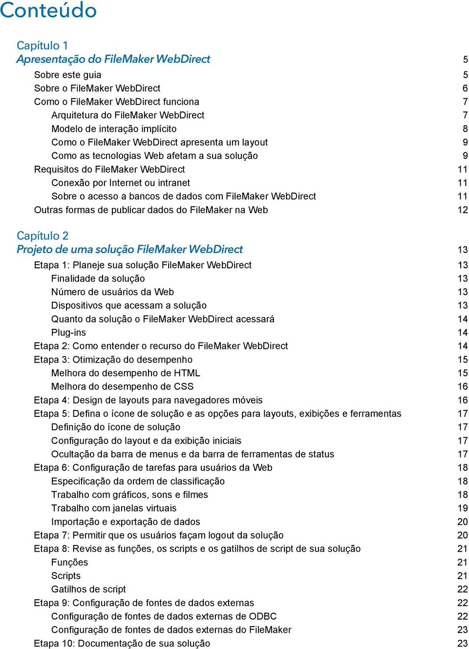 acesso a bancos de dados com FileMaker WebDirect 11 Outras formas de publicar dados do FileMaker na Web 12 Capítulo 2 Projeto de uma solução FileMaker WebDirect 13 Etapa 1: Planeje sua solução