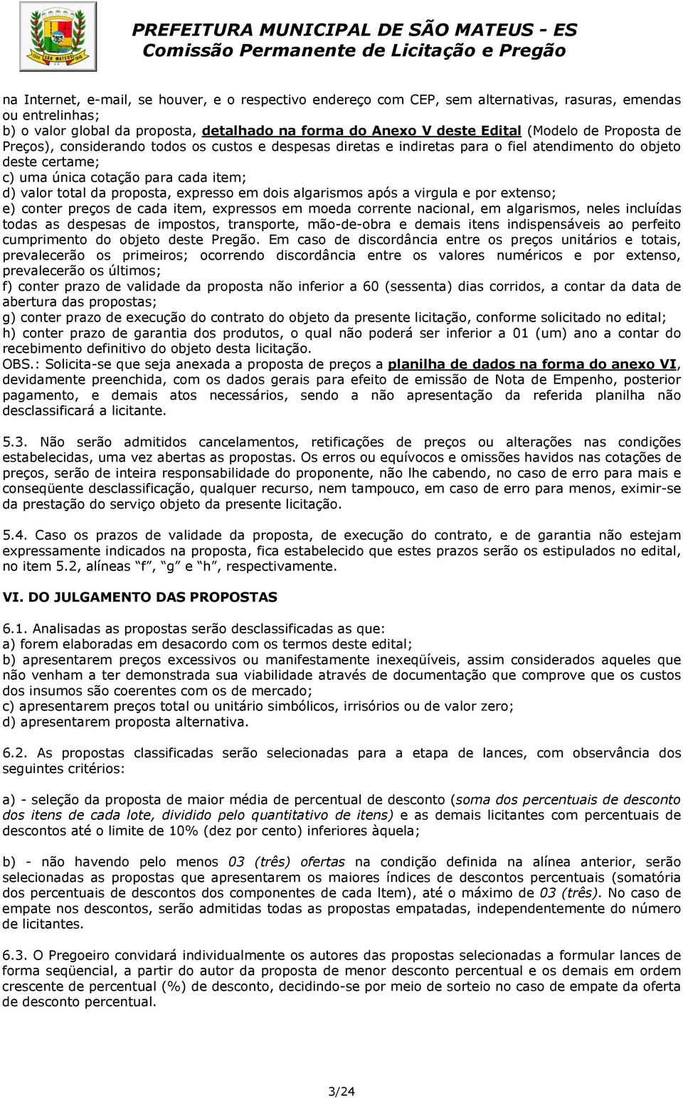 expresso em dois algarismos após a virgula e por extenso; e) conter preços de cada item, expressos em moeda corrente nacional, em algarismos, neles incluídas todas as despesas de impostos,