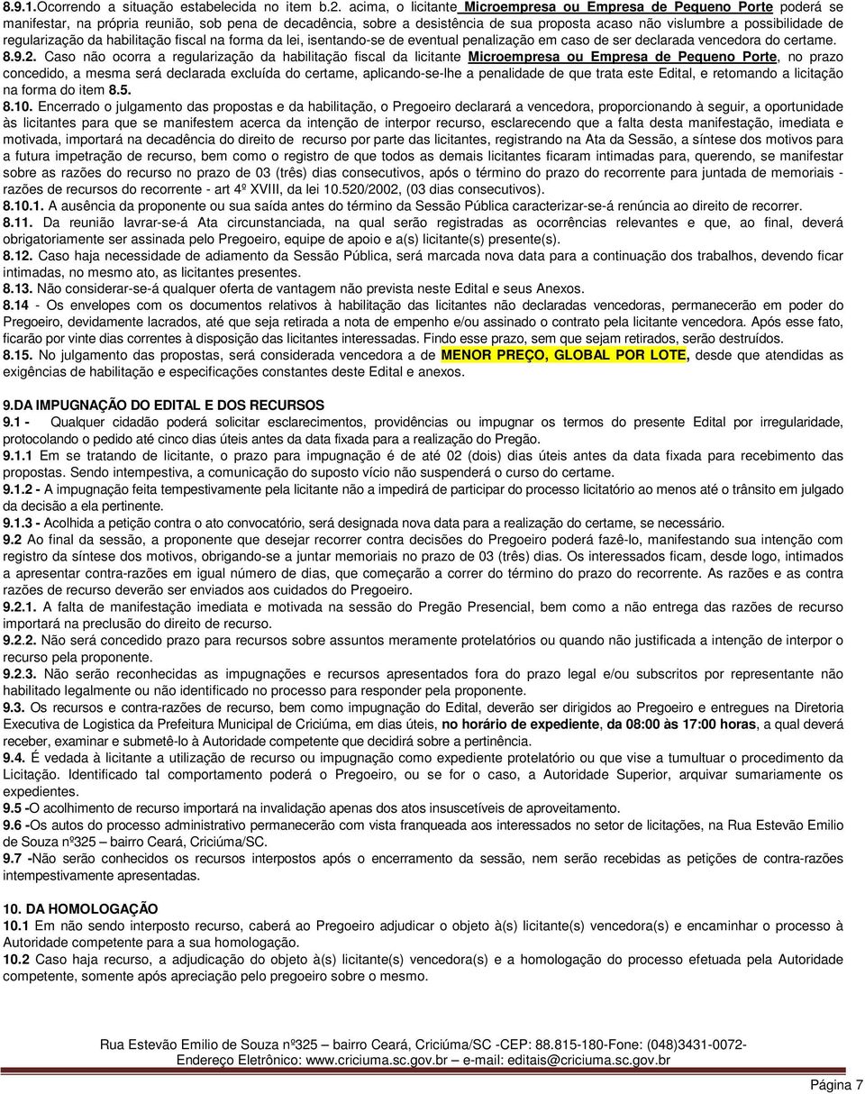 de regularização da habilitação fiscal na forma da lei, isentando-se de eventual penalização em caso de ser declarada vencedora do certame. 8.9.2.