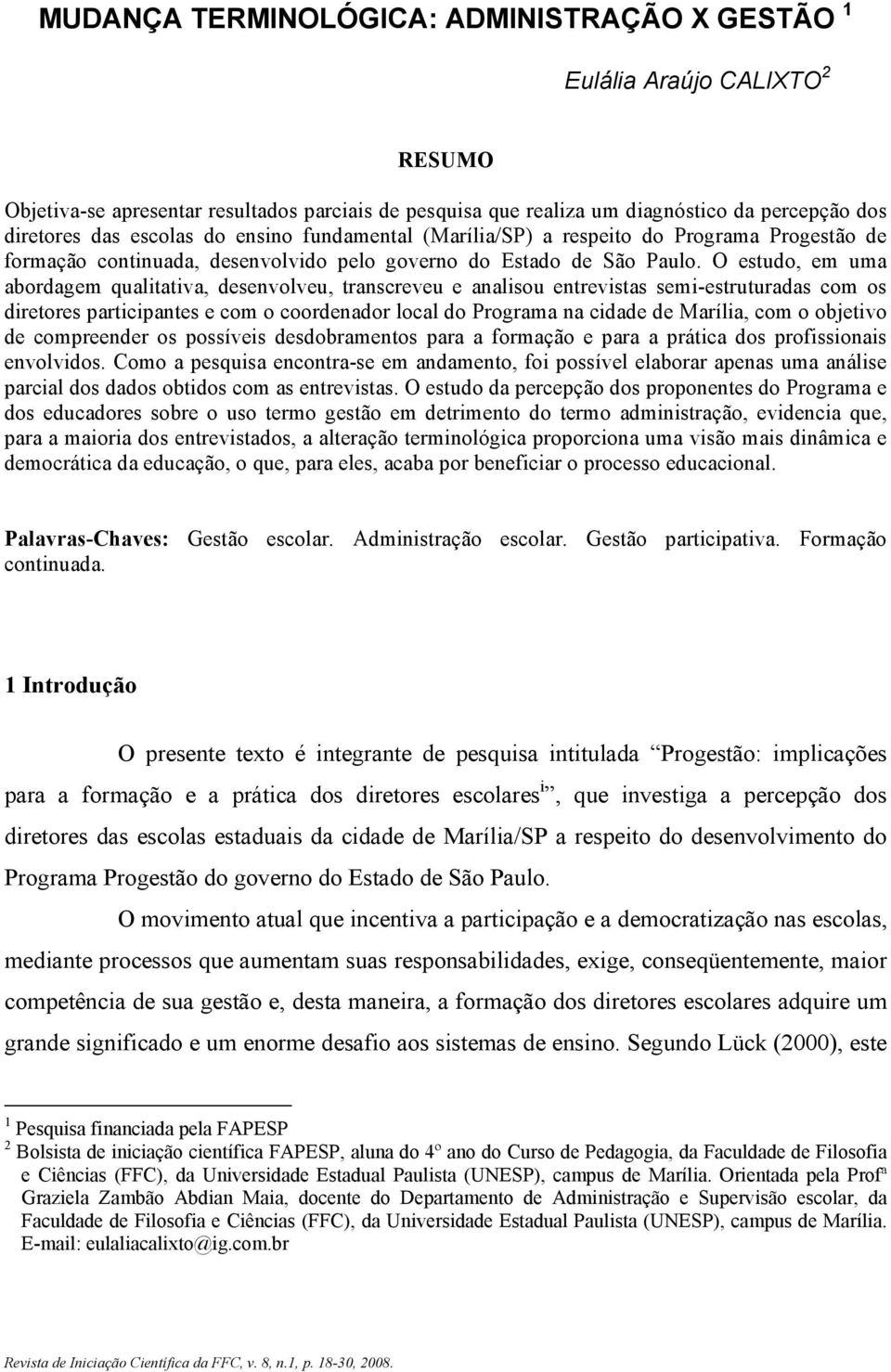 O estudo, em uma abordagem qualitativa, desenvolveu, transcreveu e analisou entrevistas semi-estruturadas com os diretores participantes e com o coordenador local do Programa na cidade de Marília,