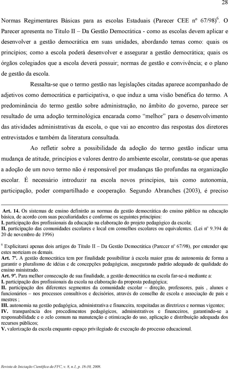 poderá desenvolver e assegurar a gestão democrática; quais os órgãos colegiados que a escola deverá possuir; normas de gestão e convivência; e o plano de gestão da escola.