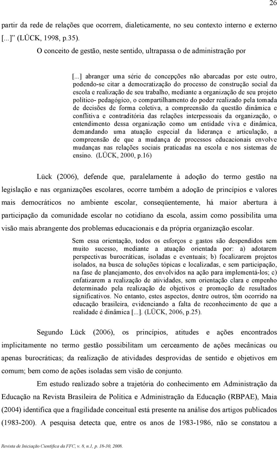 seu projeto político- pedagógico, o compartilhamento do poder realizado pela tomada de decisões de forma coletiva, a compreensão da questão dinâmica e conflitiva e contraditória das relações