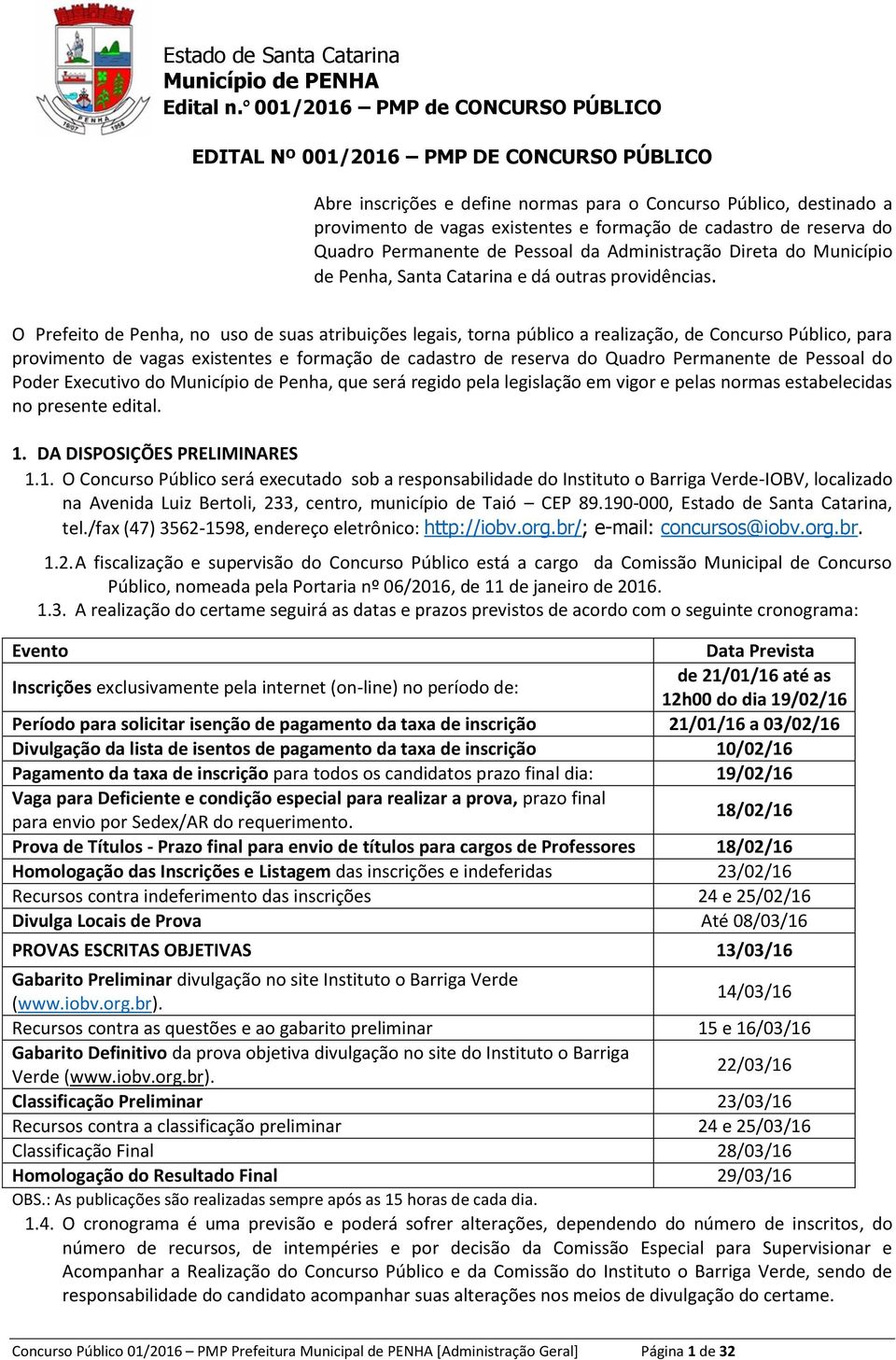 O Prefeito de Penha, no uso de suas atribuições legais, torna público a realização, de Concurso Público, para provimento de vagas existentes e formação de cadastro de reserva do Quadro Permanente de