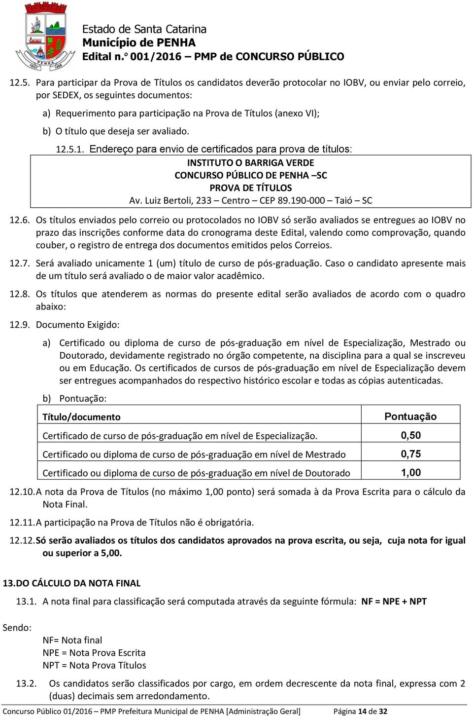 Luiz Bertoli, 233 Centro CEP 89.190-000 Taió SC 12.6.