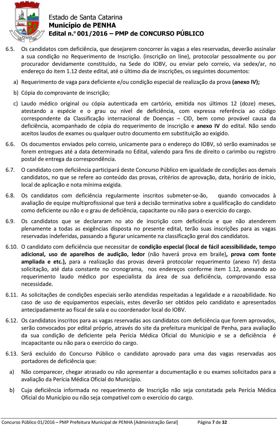 12 deste edital, até o último dia de inscrições, os seguintes documentos: a) Requerimento de vaga para deficiente e/ou condição especial de realização da prova (anexo IV); b) Cópia do comprovante de