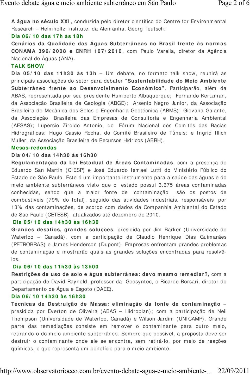 TALK SHOW Dia 05/10 das 11h30 às 13h Um debate, no formato talk show, reunirá as principais associações do setor para debater Sustentabilidade do Meio Ambiente Subterrâneo frente ao Desenvolvimento