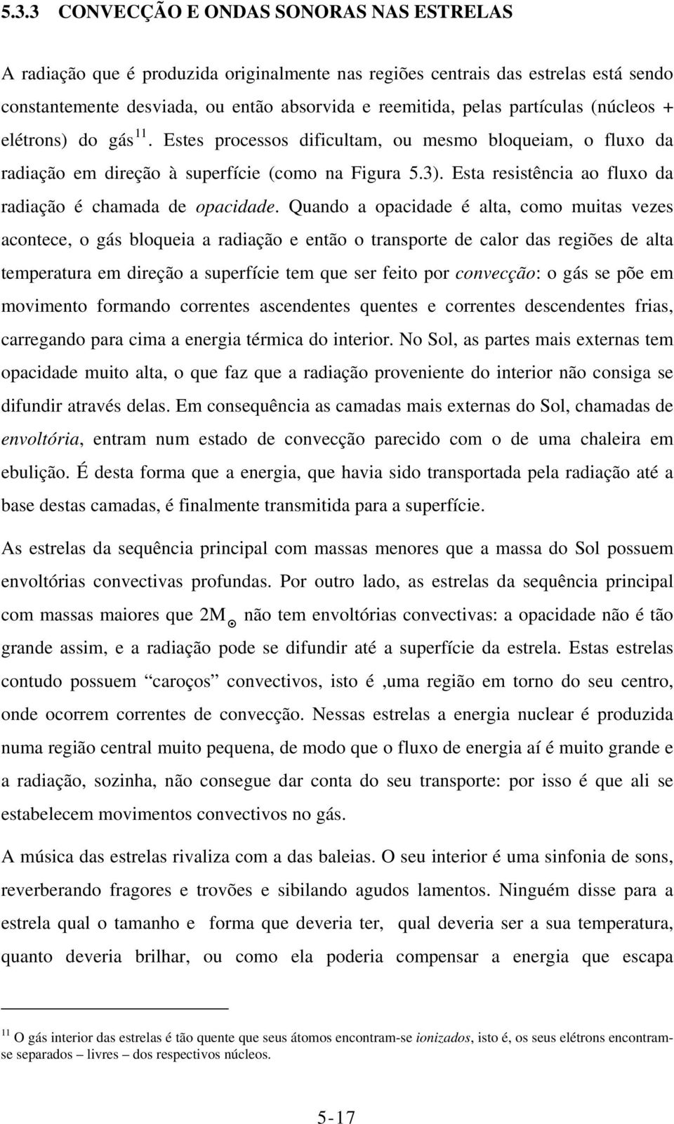 Esta resistência ao fluxo da radiação é chamada de opacidade.