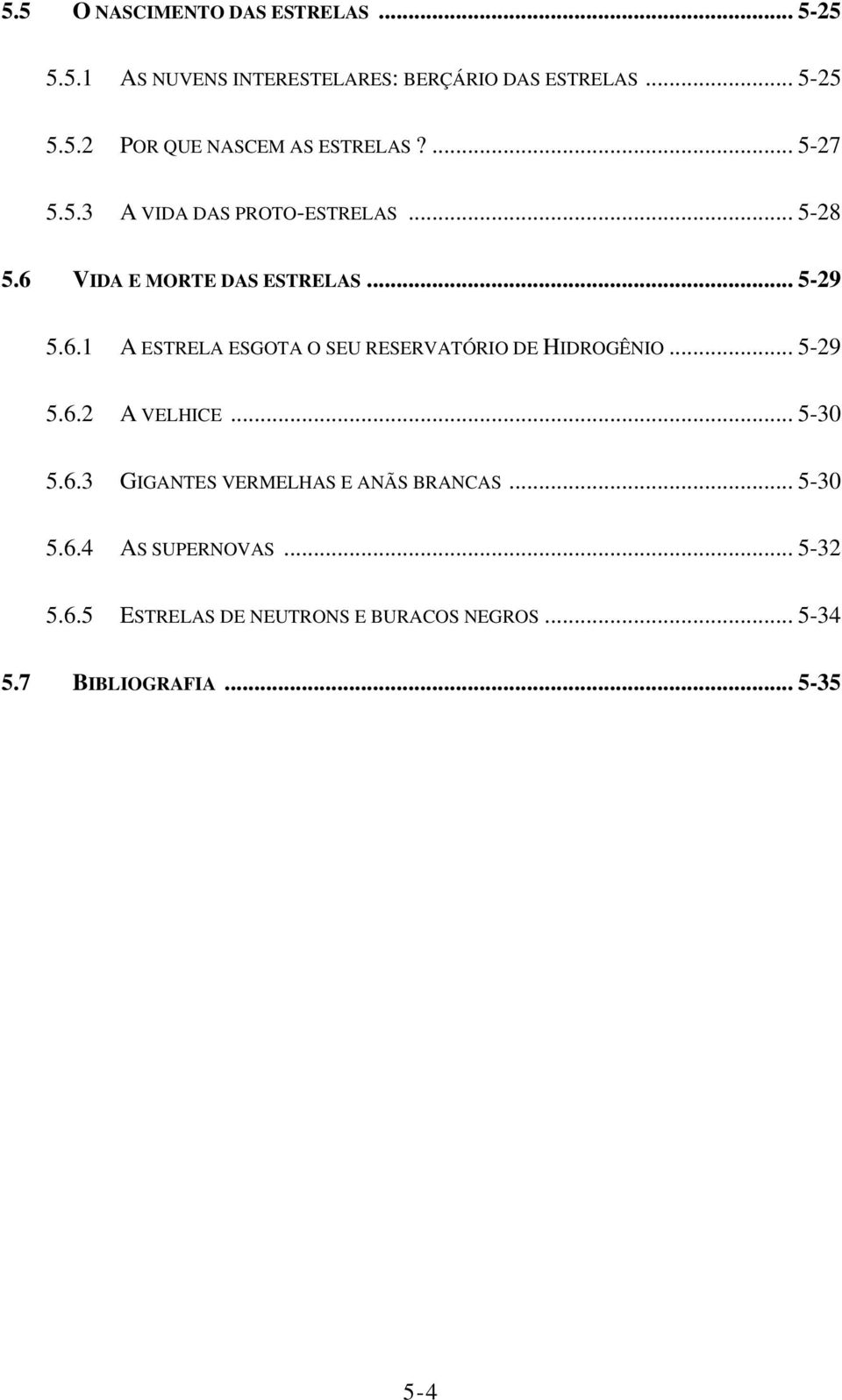 .. 5-29 5.6.2 A VELHICE... 5-30 5.6.3 GIGANTES VERMELHAS E ANÃS BRANCAS... 5-30 5.6.4 AS SUPERNOVAS... 5-32 5.6.5 ESTRELAS DE NEUTRONS E BURACOS NEGROS.