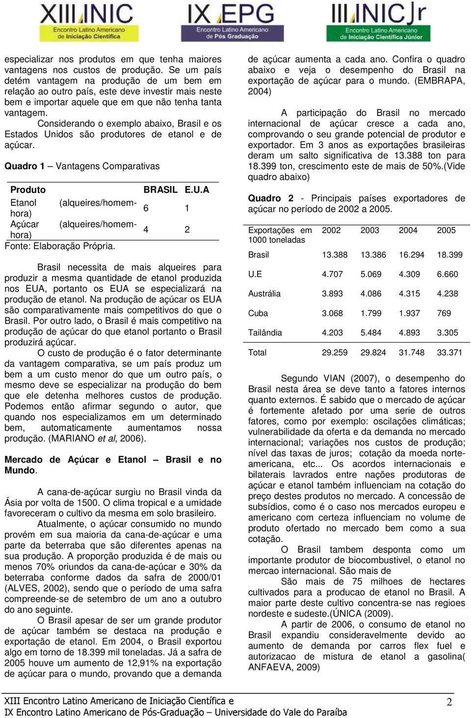 Considerando o exemplo abaixo, Brasil e os Estados Unidos são produtores de etanol e de açúcar.