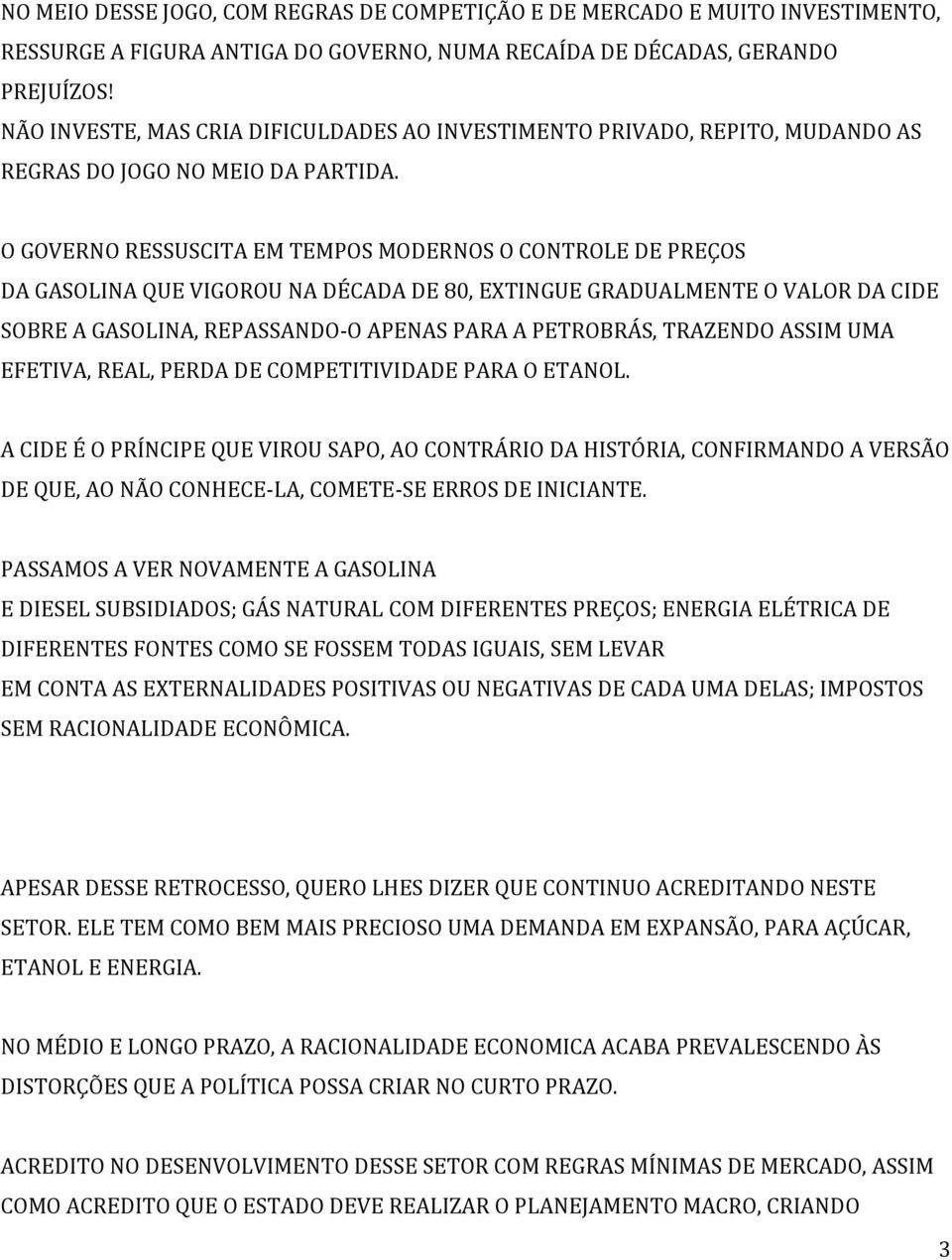 O GOVERNO RESSUSCITA EM TEMPOS MODERNOS O CONTROLE DE PREÇOS DA GASOLINA QUE VIGOROU NA DÉCADA DE 80, EXTINGUE GRADUALMENTE O VALOR DA CIDE SOBRE A GASOLINA, REPASSANDO-O APENAS PARA A PETROBRÁS,