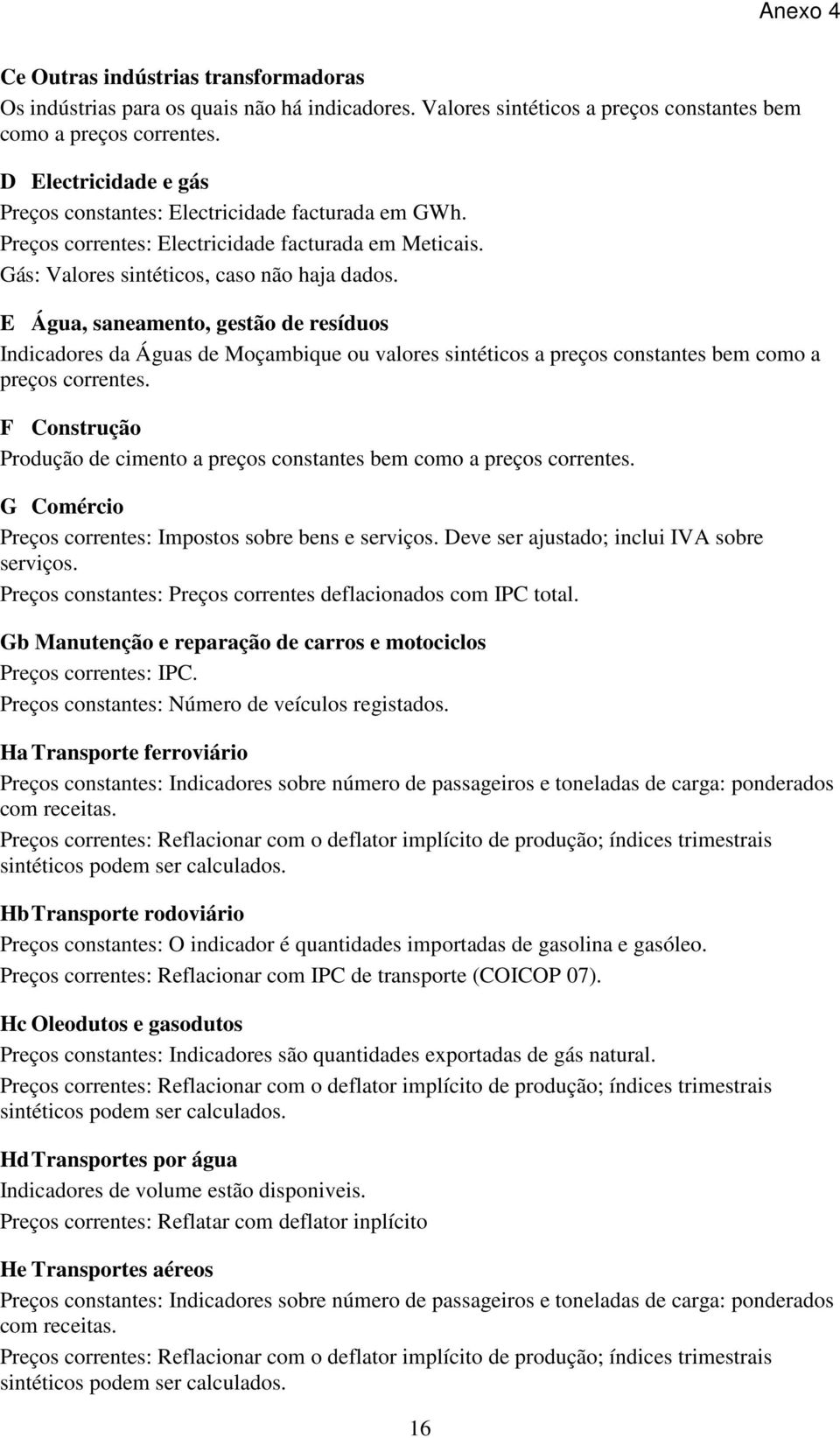 E Água, saneamento, gestão de resíduos Indicadores da Águas de Moçambique ou valores sintéticos a preços constantes bem como a preços correntes.