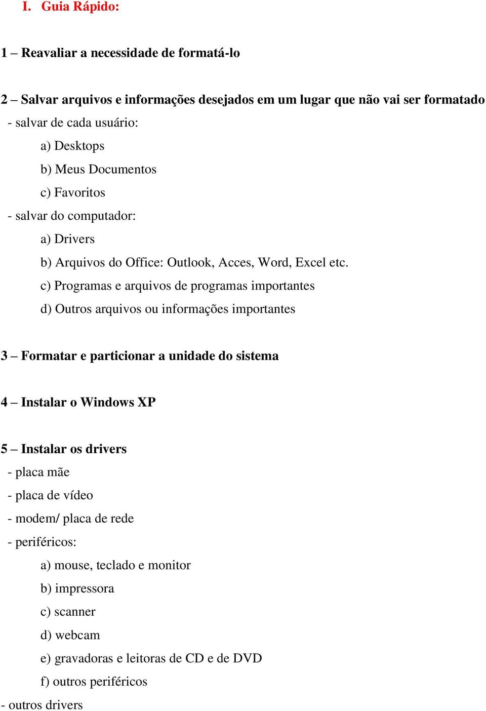 c) Programas e arquivos de programas importantes d) Outros arquivos ou informações importantes 3 Formatar e particionar a unidade do sistema 4 Instalar o Windows XP 5