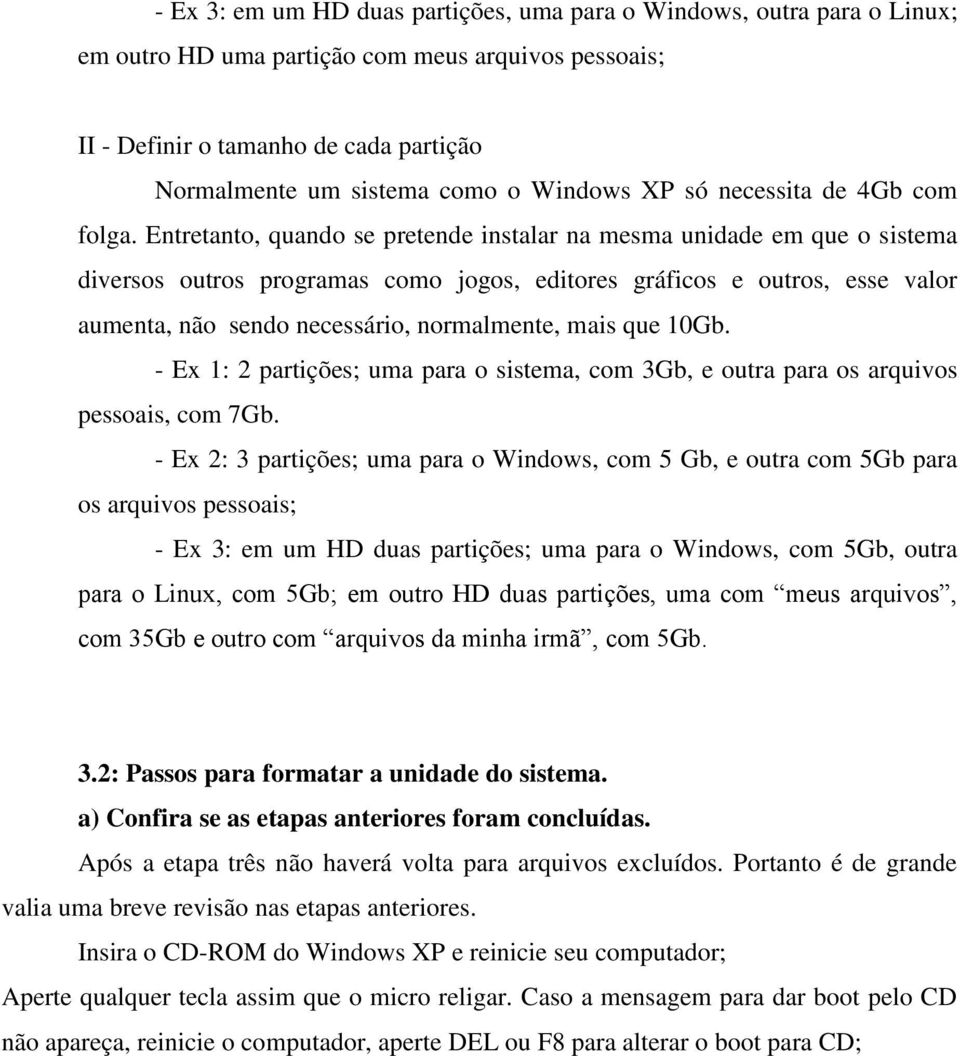 Entretanto, quando se pretende instalar na mesma unidade em que o sistema diversos outros programas como jogos, editores gráficos e outros, esse valor aumenta, não sendo necessário, normalmente, mais