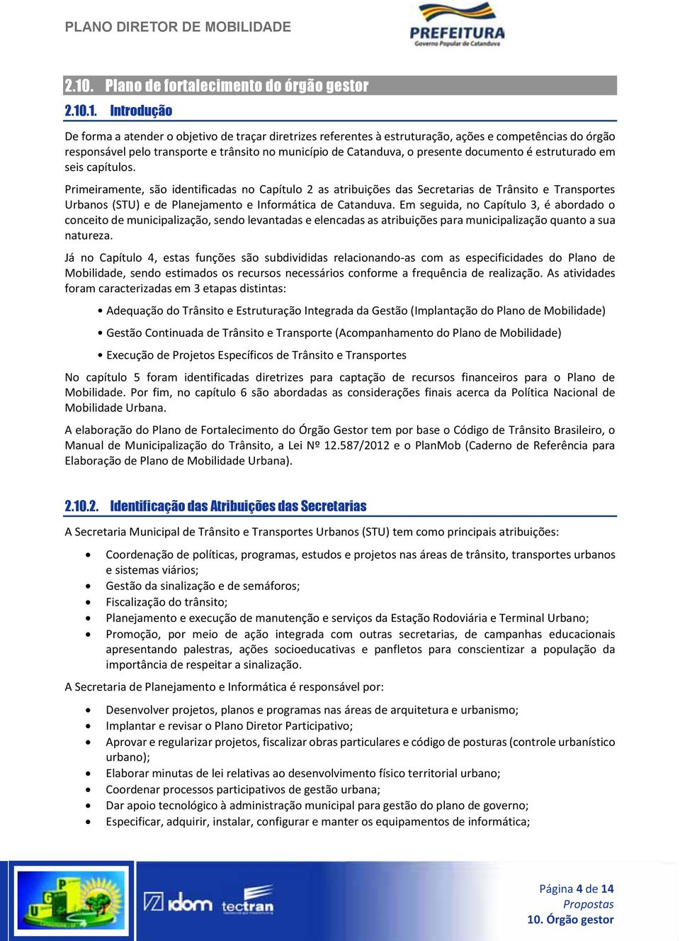 Primeiramente, são identificadas no Capítulo 2 as atribuições das Secretarias de Trânsito e Transportes Urbanos (STU) e de Planejamento e Informática de Catanduva.