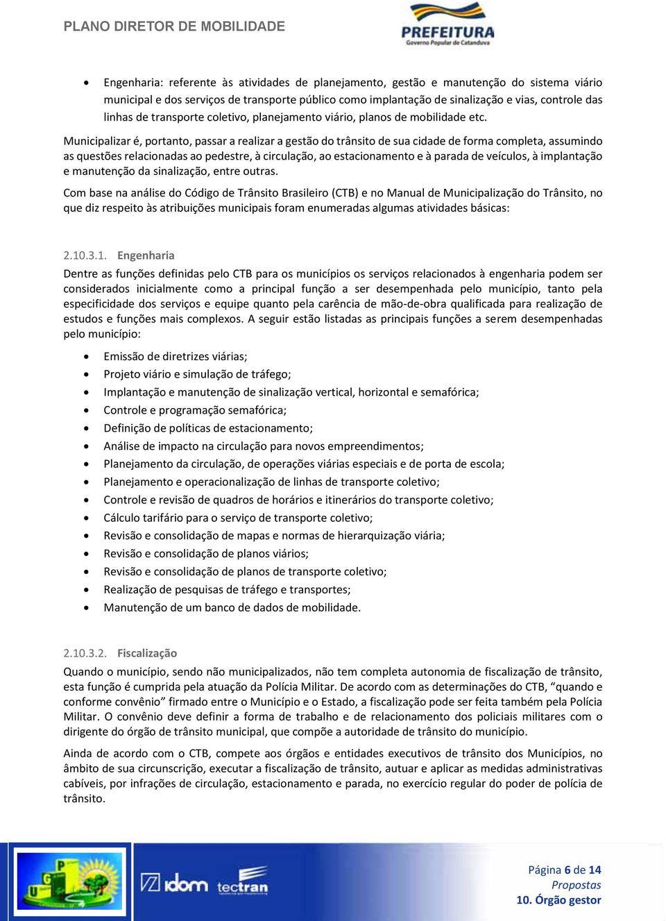 Municipalizar é, portanto, passar a realizar a gestão do trânsito de sua cidade de forma completa, assumindo as questões relacionadas ao pedestre, à circulação, ao estacionamento e à parada de