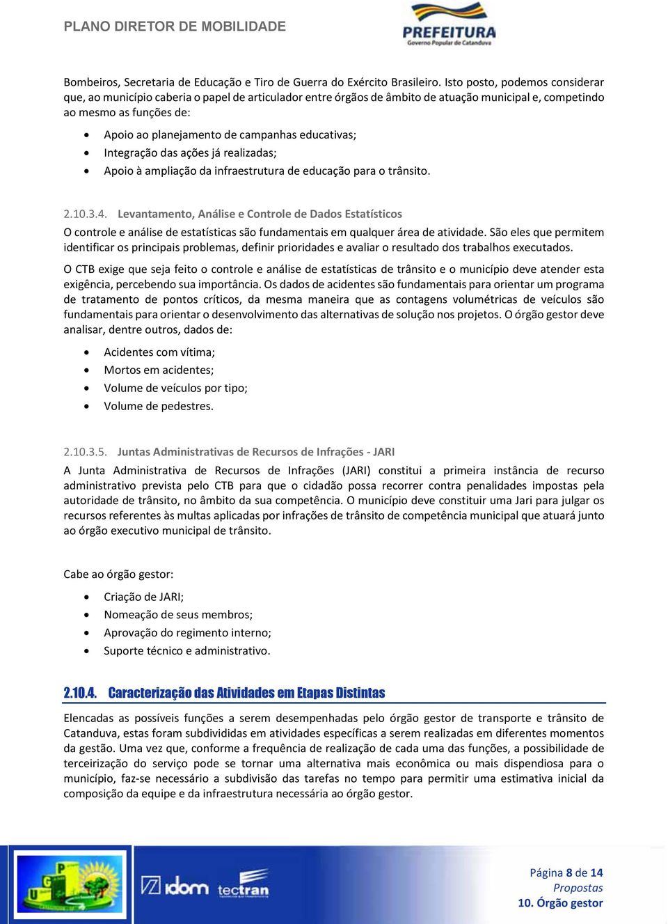 educativas; Integração das ações já realizadas; Apoio à ampliação da infraestrutura de educação para o trânsito. 2.10.3.4.