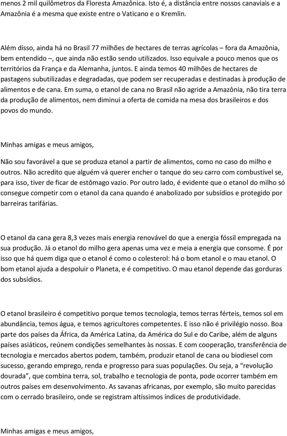 Isso equivale a pouco menos que os territórios da França e da Alemanha, juntos.