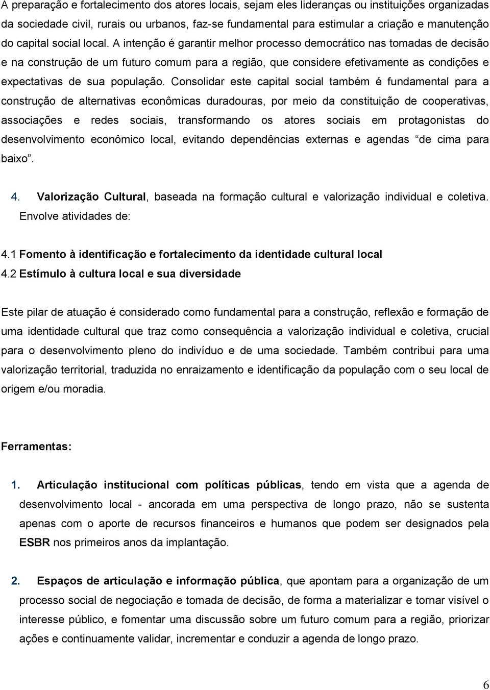 A intenção é garantir melhor processo democrático nas tomadas de decisão e na construção de um futuro comum para a região, que considere efetivamente as condições e expectativas de sua população.