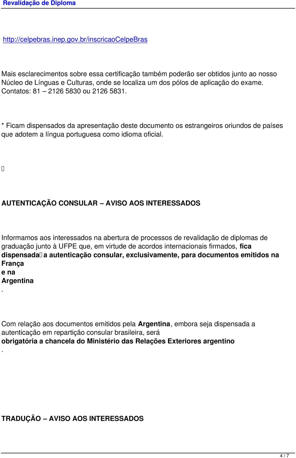 AUTENTICAÇÃO CONSULAR AVISO AOS INTERESSADOS graduação junto à UFPE que, em virtude de acordos internacionais firmados, fica dispensada a autenticação consular, exclusivamente, para documentos