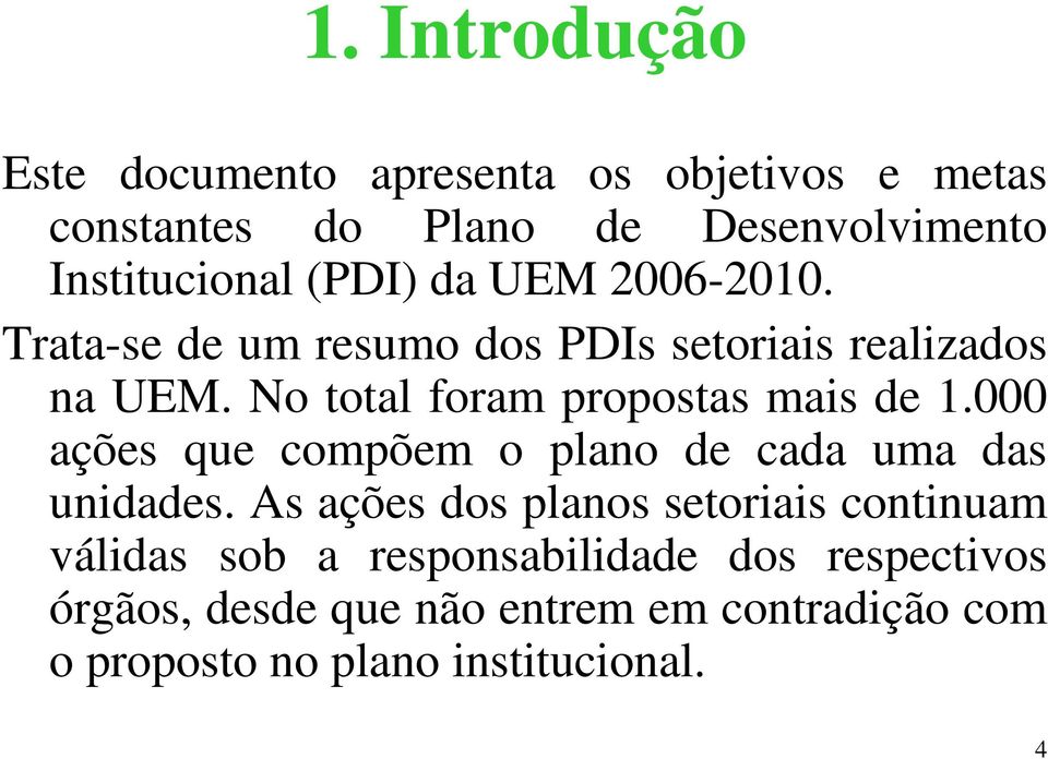 No total foram propostas mais de 1.000 ações que compõem o plano de cada uma das unidades.