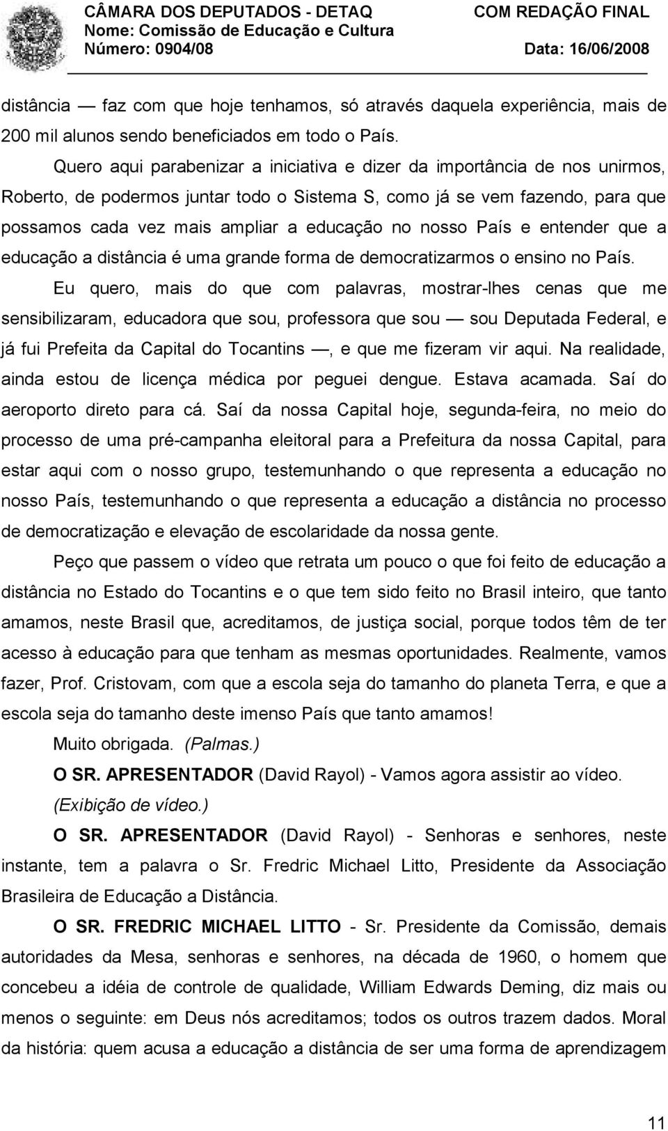 nosso País e entender que a educação a distância é uma grande forma de democratizarmos o ensino no País.