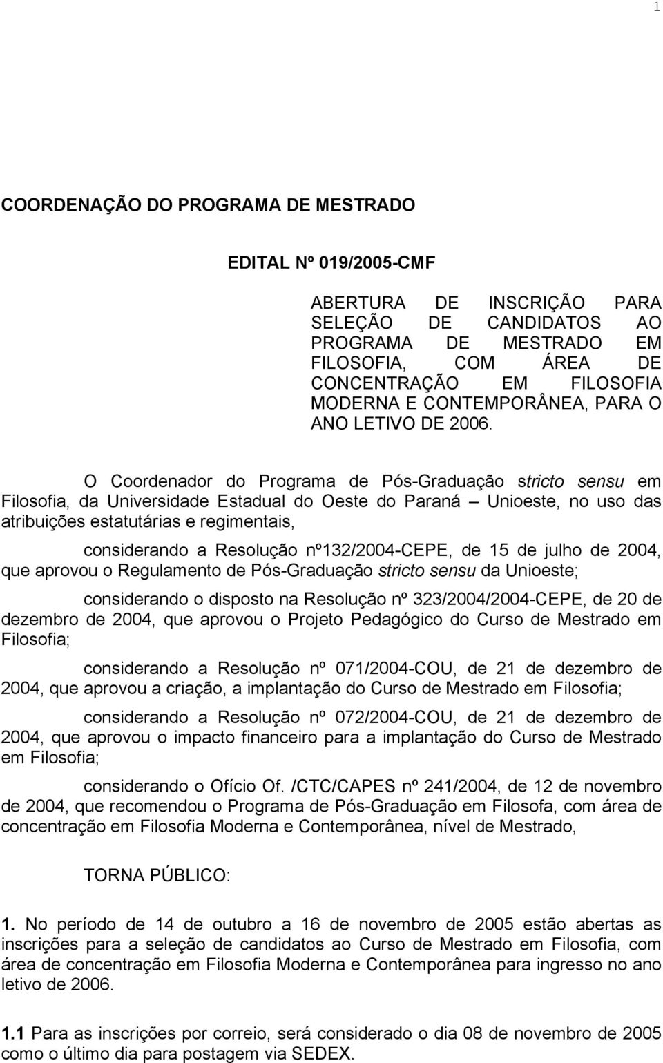 O Coordenador do Programa de Pós-Graduação stricto sensu em Filosofia, da Universidade Estadual do Oeste do Paraná Unioeste, no uso das atribuições estatutárias e regimentais, considerando a