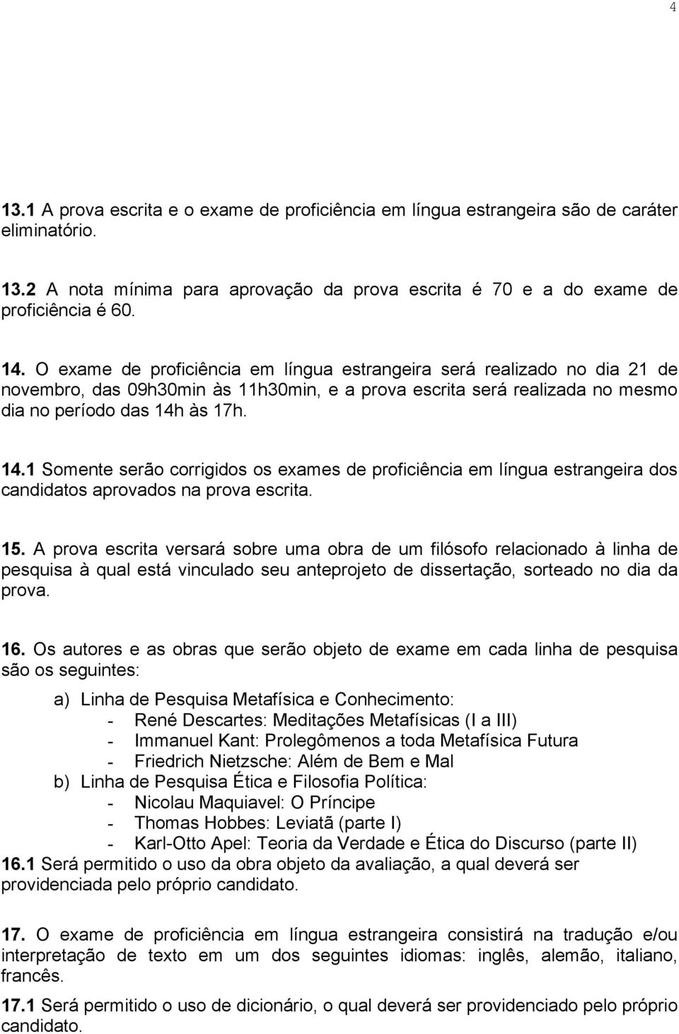 às 17h. 14.1 Somente serão corrigidos os exames de proficiência em língua estrangeira dos candidatos aprovados na prova escrita. 15.