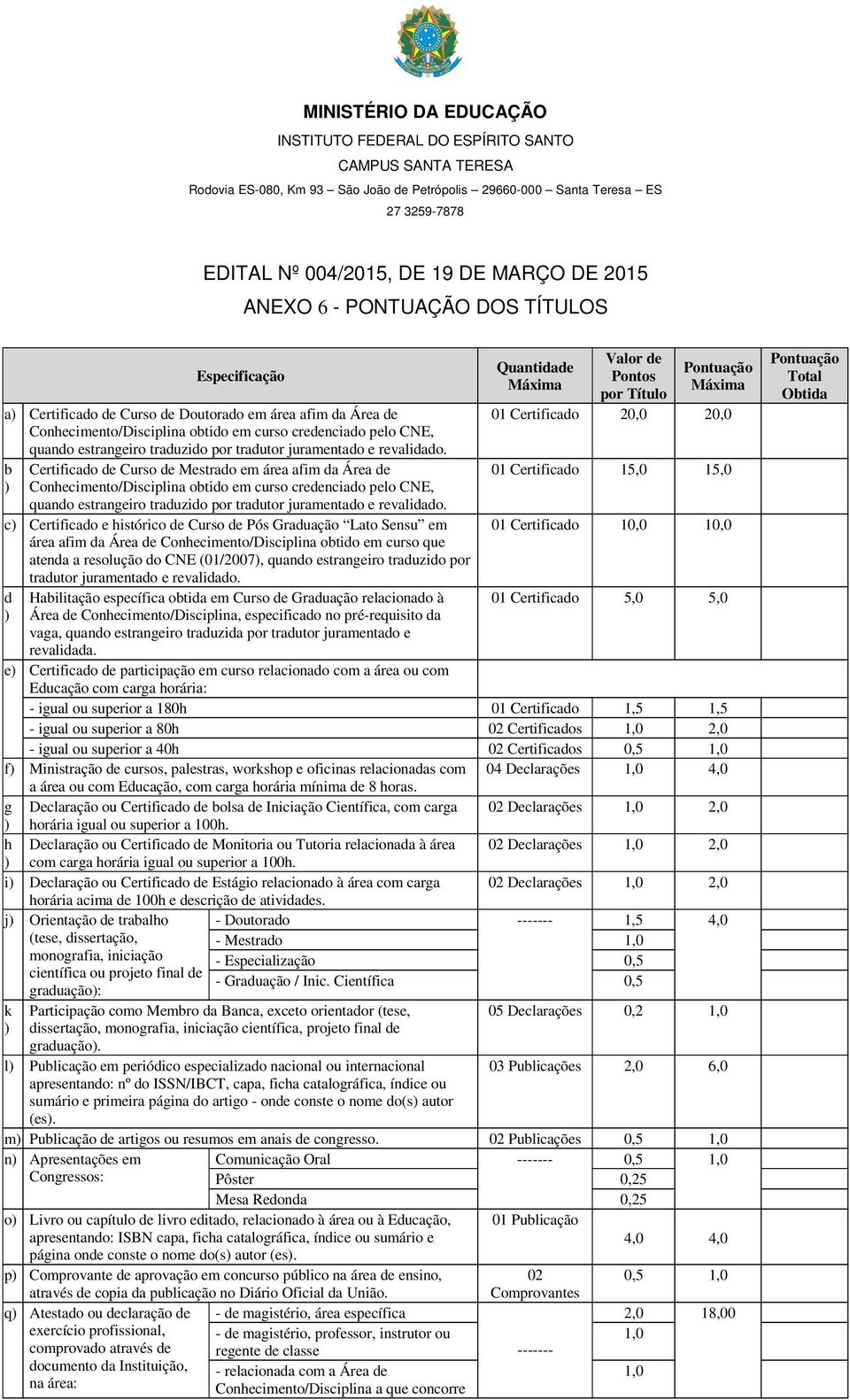 b ) Certificado de Curso de Mestrado em área afim da Área de Conhecimento/Disciplina obtido em curso credenciado pelo CNE, quando estrangeiro traduzido  c) Certificado e histórico de Curso de Pós