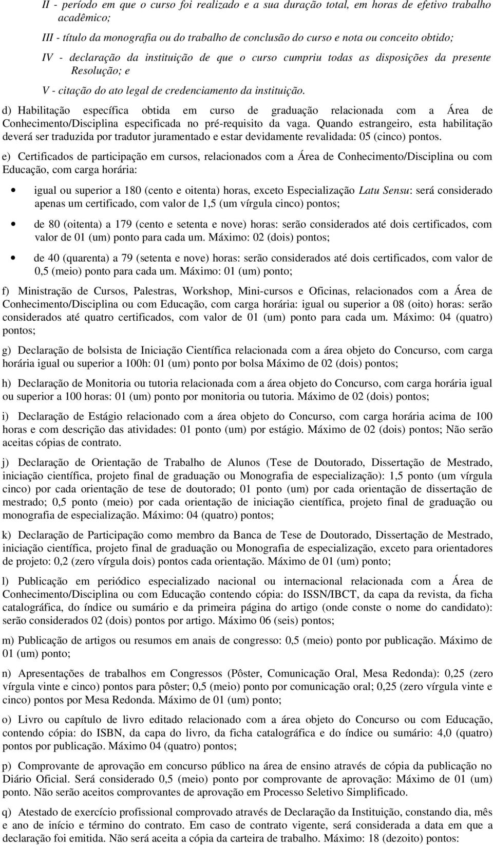 d) Habilitação específica obtida em curso de graduação relacionada com a Área de Conhecimento/Disciplina especificada no pré-requisito da vaga.