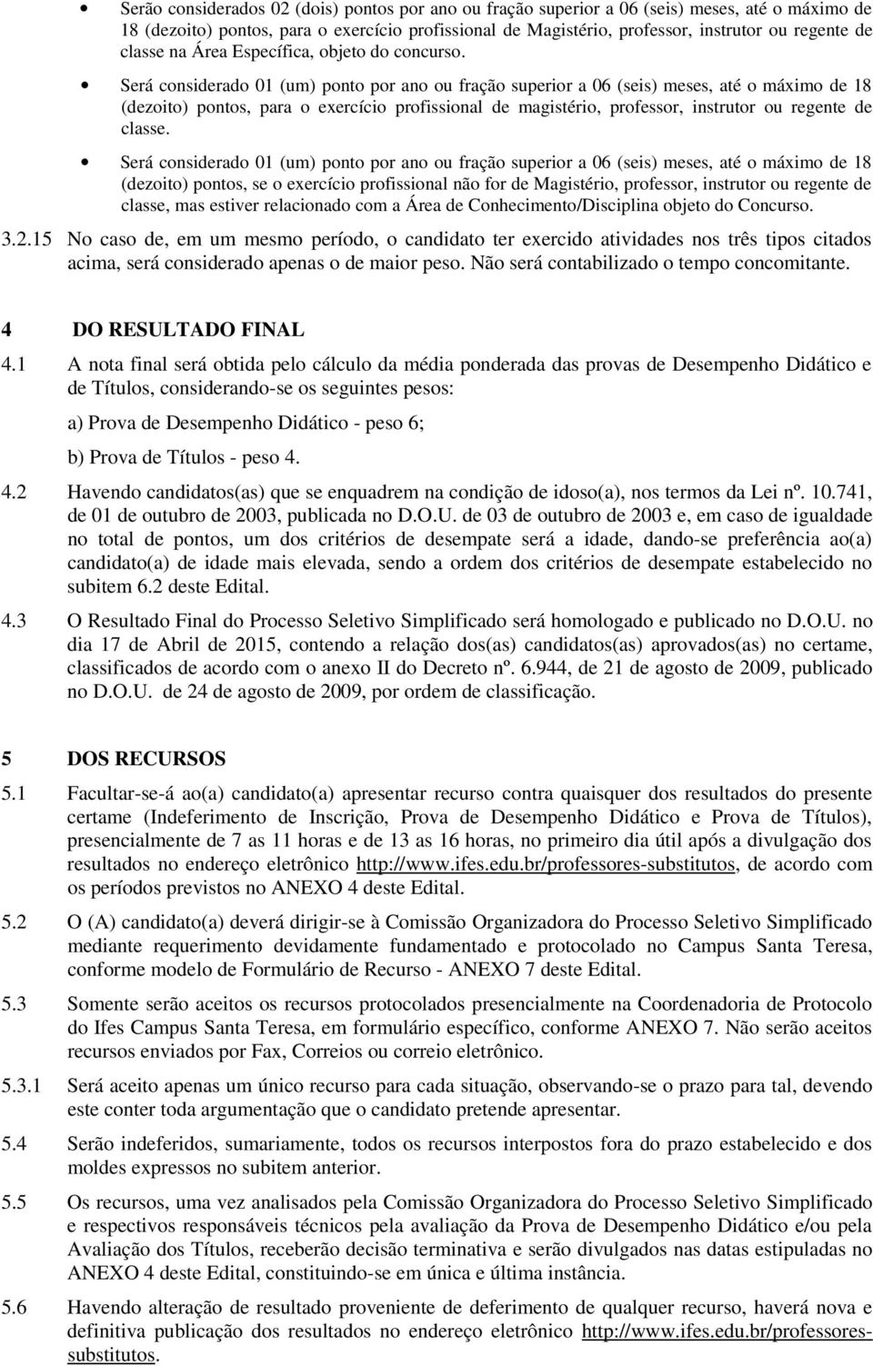 Será considerado 01 (um) ponto por ano ou fração superior a 06 (seis) meses, até o máximo de 18 (dezoito) pontos, para o exercício profissional de magistério, professor, instrutor ou regente de