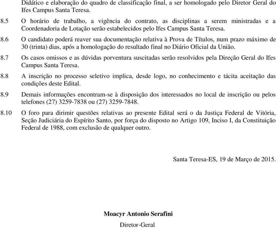 6 O candidato poderá reaver sua documentação relativa à Prova de Títulos, num prazo máximo de 30 (trinta) dias, após a homologação do resultado final no Diário Oficial da União. 8.