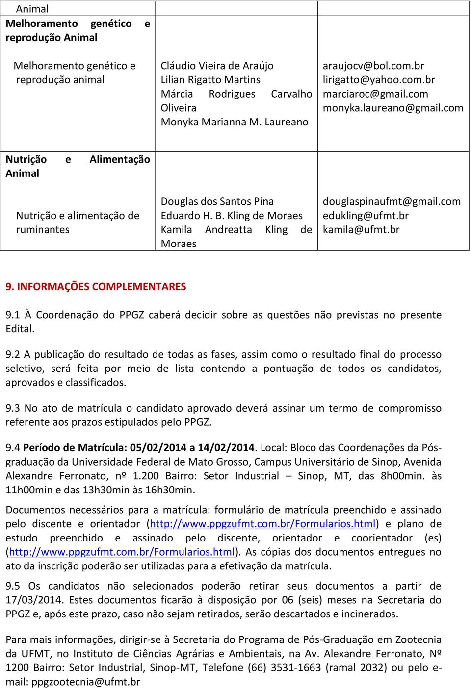 B. Kling de Moraes Kamila Andreatta Kling de Moraes douglaspinaufmt@gmail.com edukling@ufmt.br kamila@ufmt.br 9. INFORMAÇÕES COMPLEMENTARES 9.