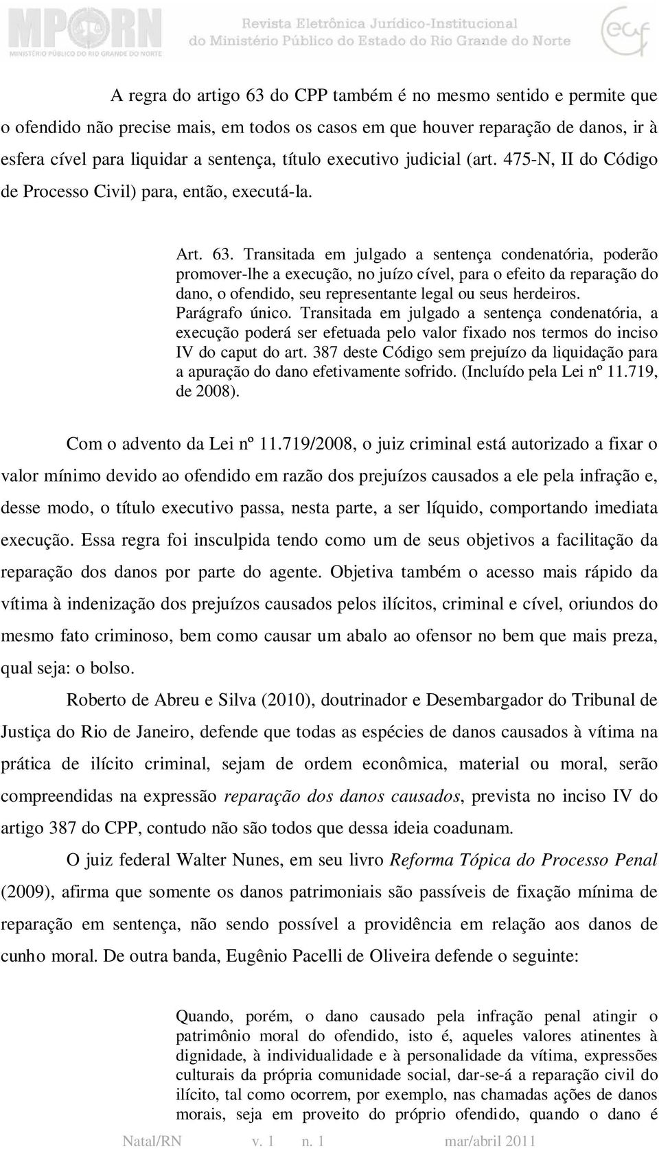 Transitada em julgado a sentença condenatória, poderão promover-lhe a execução, no juízo cível, para o efeito da reparação do dano, o ofendido, seu representante legal ou seus herdeiros.