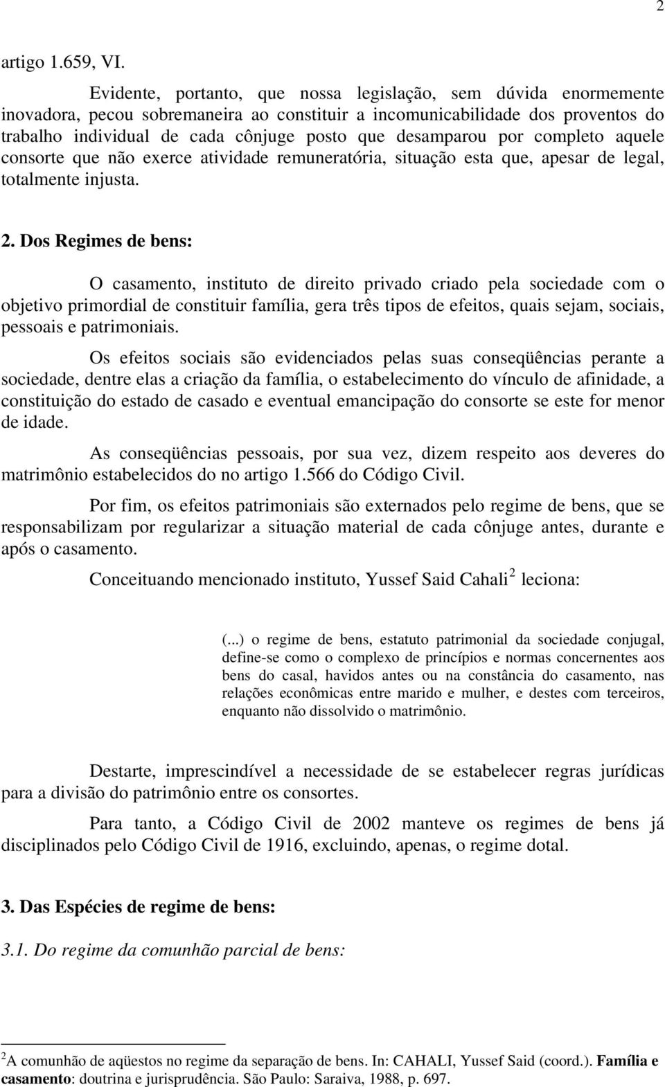 desamparou por completo aquele consorte que não exerce atividade remuneratória, situação esta que, apesar de legal, totalmente injusta. 2.