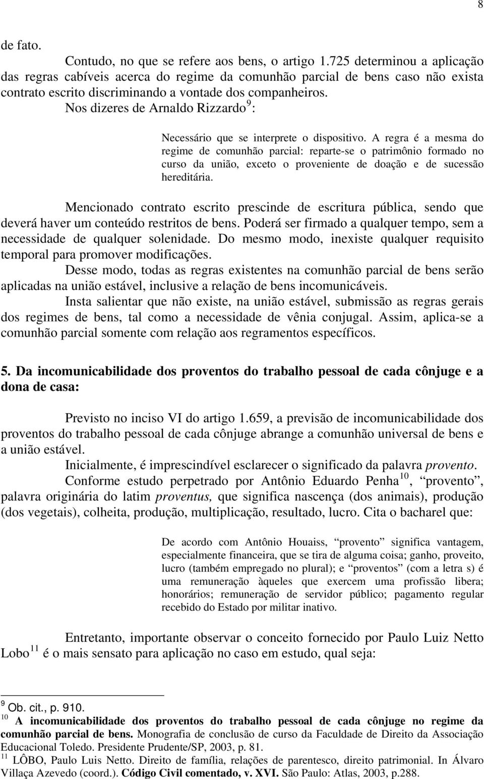 Nos dizeres de Arnaldo Rizzardo 9 : Necessário que se interprete o dispositivo.