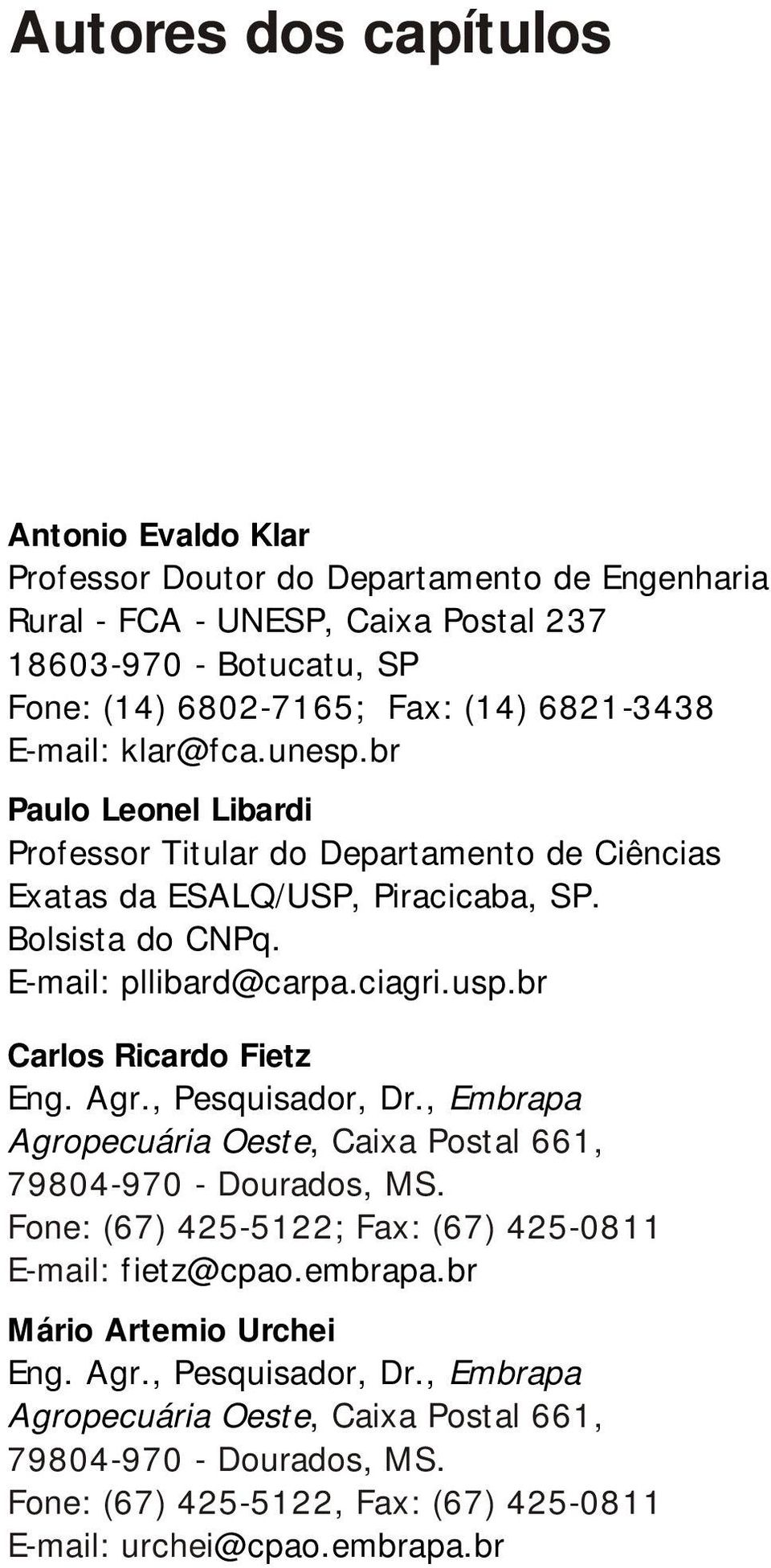 usp.br Carlos Ricardo Fietz Eng. Agr., Pesquisador, Dr., Embrapa Agropecuária Oeste, Caixa Postal 661, 79804-970 - Dourados, MS. Fone: (67) 425-5122; Fax: (67) 425-0811 E-mail: fietz@cpao.