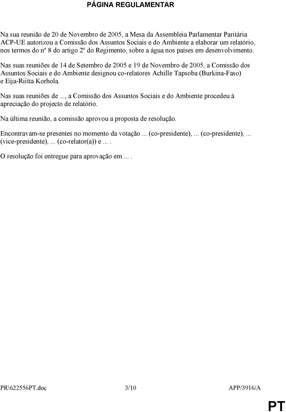 Nas suas reuniões de 14 de Setembro de 2005 e 19 de Novembro de 2005, a Comissão dos Assuntos Sociais e do Ambiente designou co-relatores Achille Tapsoba (Burkina-Faso) e Eija-Riitta Korhola.